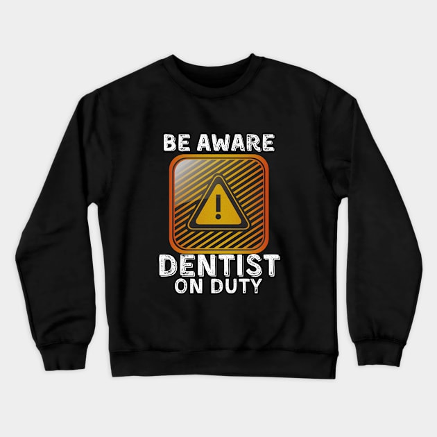 Be Aware Dentist On Duty Crewneck Sweatshirt by JokenLove